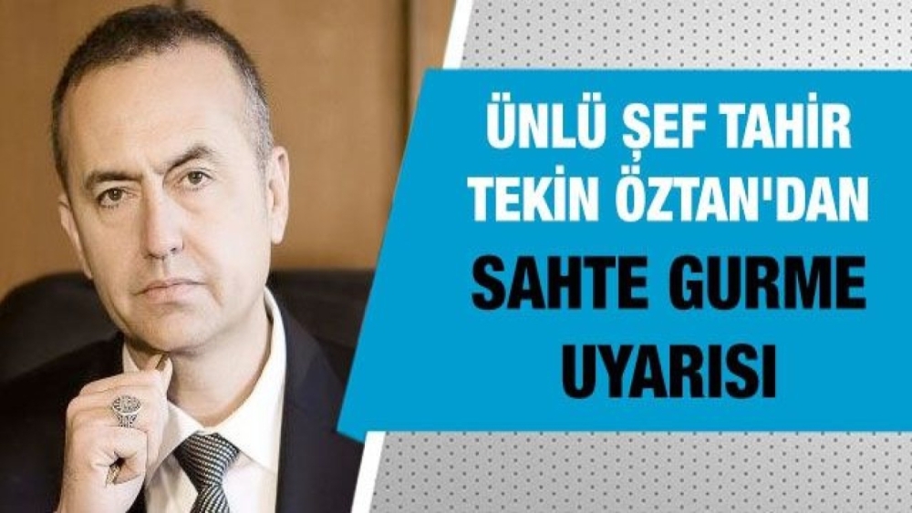 Ünlü Şef Tahir Tekin Öztan'dan sahte gurme uyarısı